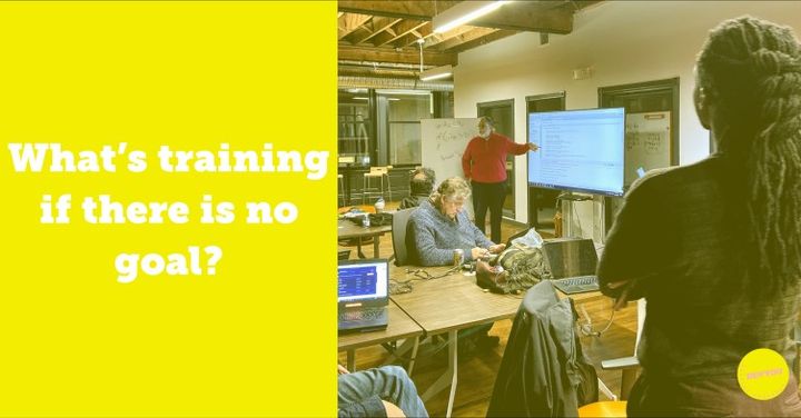 What's training if there is no goal?